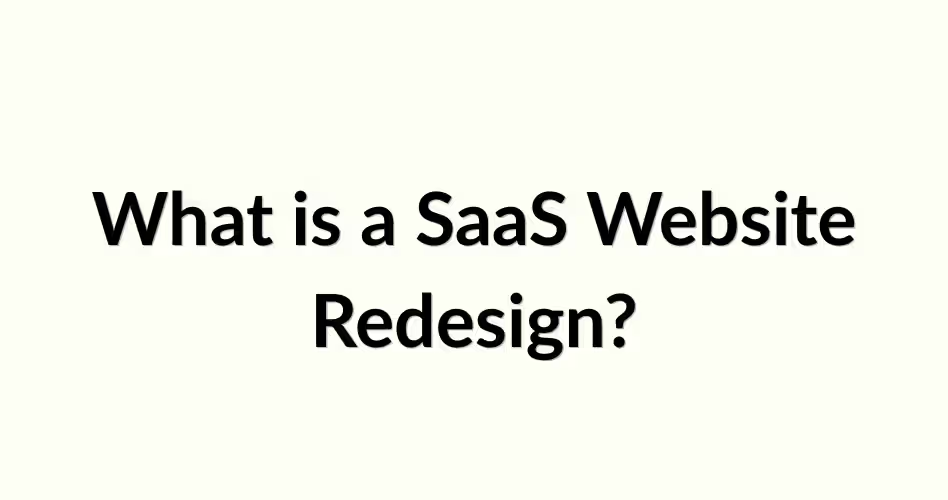 Explanation of SaaS website redesign covering website structure improvements, user experience enhancements, and conversion-focused updates.