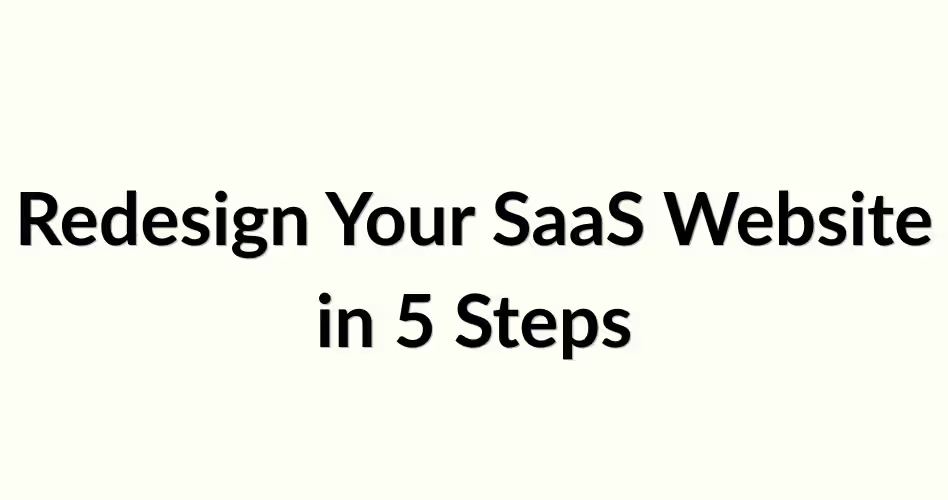 Five-step SaaS website redesign framework focused on improving messaging, user experience, conversions, and business growth.